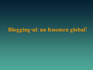 Blogging-ul: un fenomen global! 