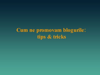 Cum ne promovam blogurile:  tips & tricks 