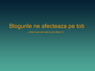 Blogurile ne afecteaza pe toti … chiar si pe cei care nu le citesc   