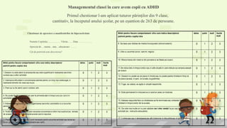 Managementul clasei în care avem copii cu ADHD
Primul chestionar l-am aplicat tuturor părinților din 9 clase,
cantitativ, la începutul anului școlar, pe un eșantion de 263 de persoane.
Chestionar de apreciere a manifestărilor de hiperactivitate
Numele Copilului..................... Vârsta........ Data ……………..
Apreciat de ....mama....tata....educatoare ……..
Cât de potrivită este descrierea?
 