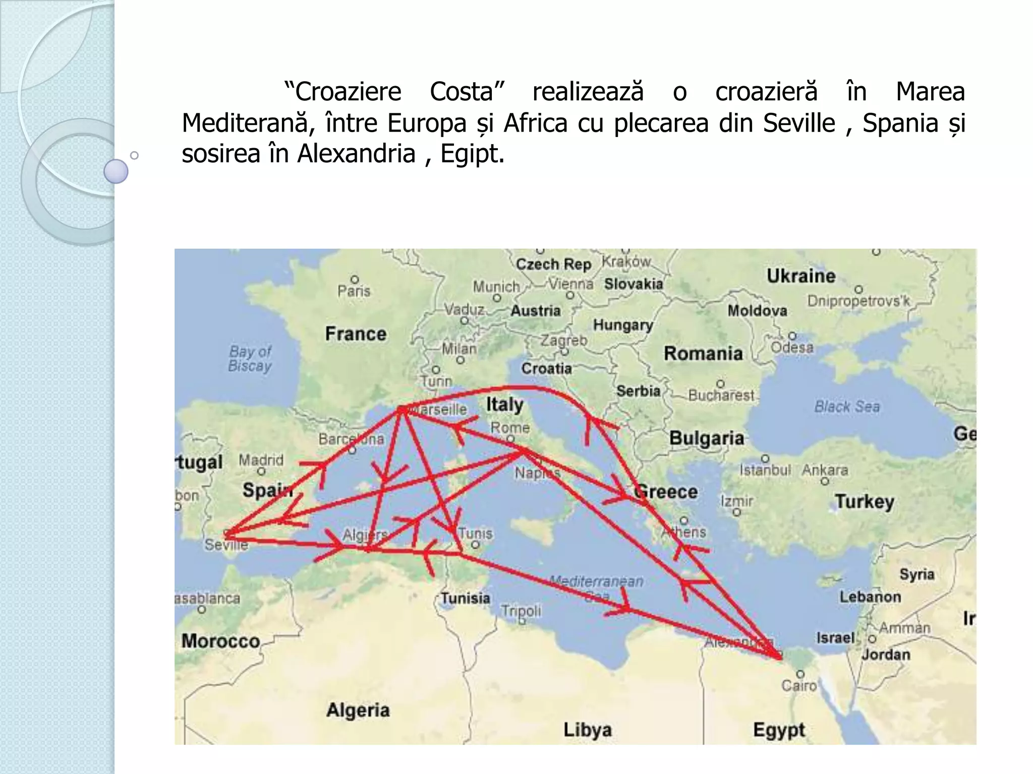 “Croaziere Costa” realizează o croazieră în Marea
Mediterană, între Europa și Africa cu plecarea din Seville , Spania și
sosirea în Alexandria , Egipt.

 