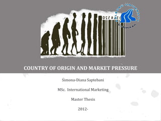 COUNTRY OF ORIGIN AND MARKET PRESSURE
Simona-Diana Saptebani
MSc. International Marketing
Master Thesis
2012-
 