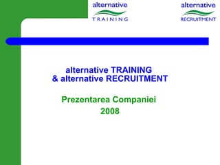 alternative TRAINING  & alternative RECRUITMENT Prezentarea Companiei  2008 