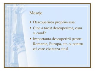 Mesaje Descoperirea propriu-zisa Cine a facut descoperirea, cum si cand? Importanta descoperirii pentru Romania, Europa, etc. si pentru cei care viziteaza situl 