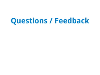 Questions / Feedback
 