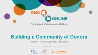 Building a Community of Donors
Trainer – Chris Worman, TechSoup
 