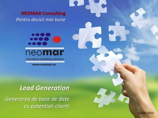 NEOMAR Consulting Pentru decizii mai bune Lead Generation Generarea de baze de date  cu potentiali clienti Aprilie 2010 