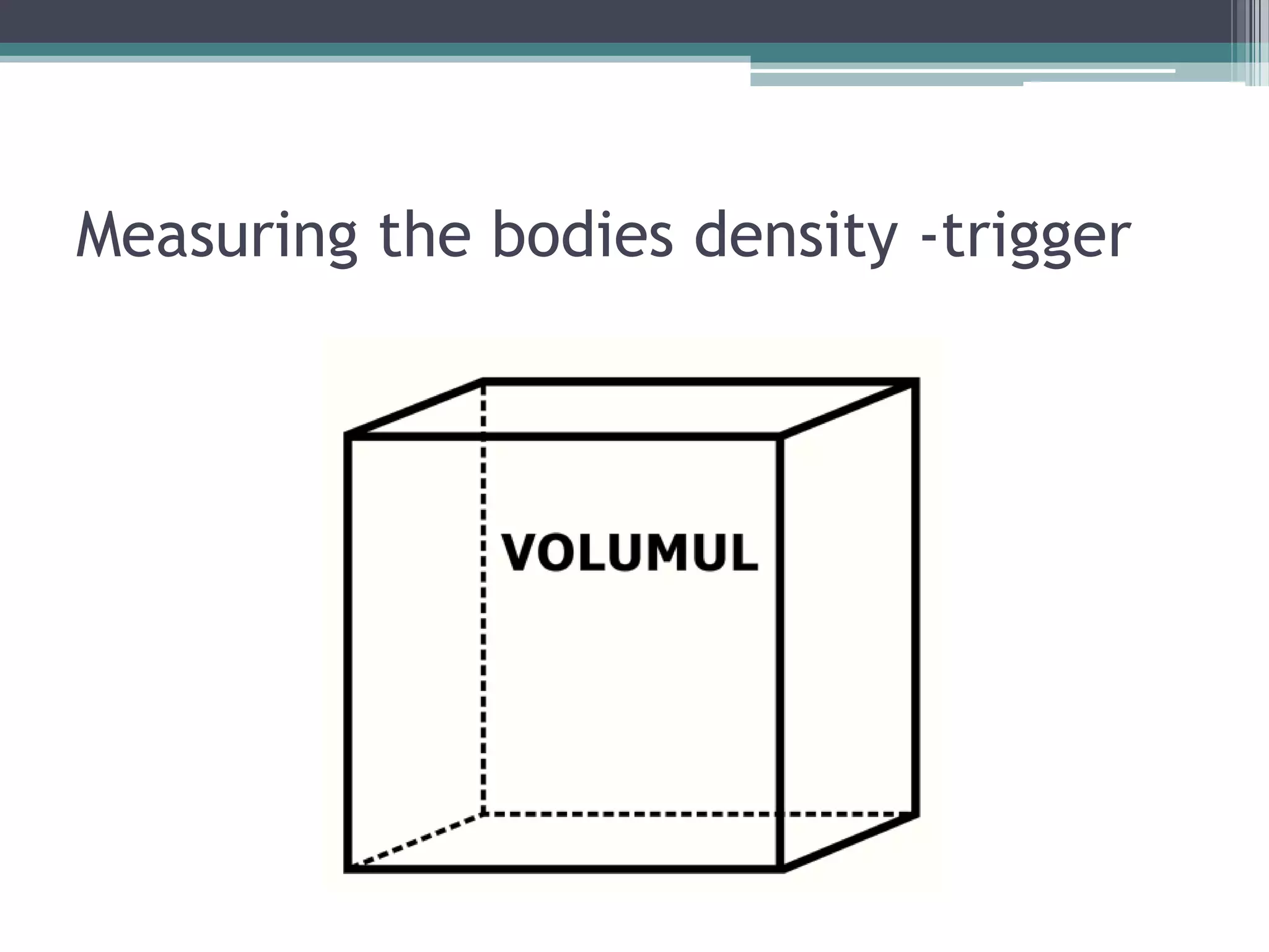 Measuring the bodies density -trigger
 