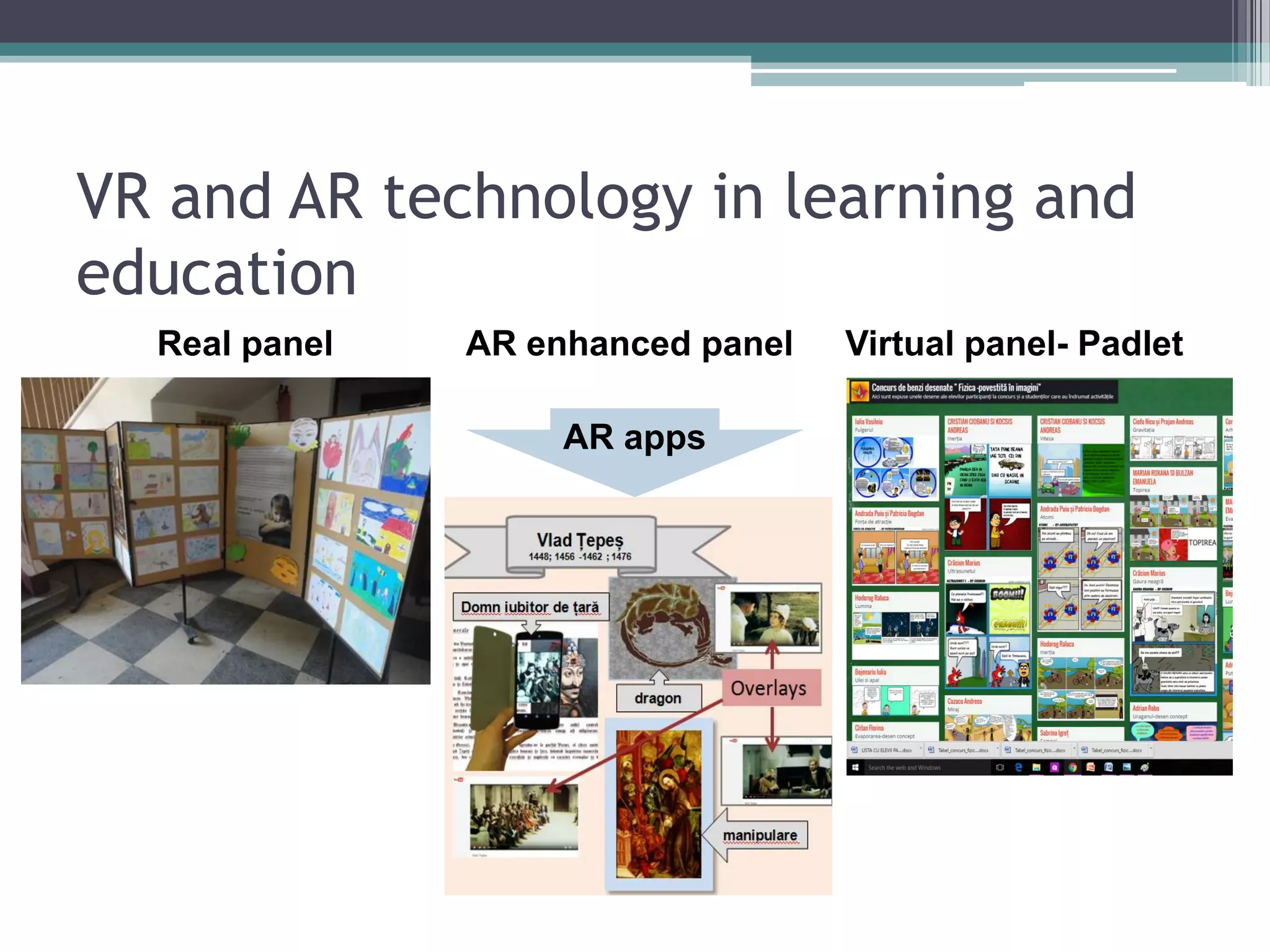 VR and AR technology in learning and
education
Real panel AR enhanced panel Virtual panel- Padlet
AR apps
 