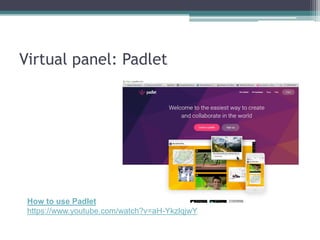 Virtual panel: Padlet
How to use Padlet
https://www.youtube.com/watch?v=aH-YkzlqjwY
 