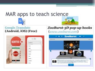 MAR apps to teach science
ZooBurst-3D pop-up books
(www.zooburst.com)
Google Translate
(Android, iOS) (Free)
 