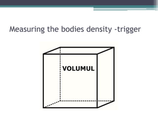 Measuring the bodies density -trigger
 