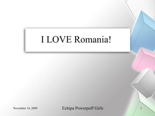 I LOVE Romania! Echipa Powerpuff Girls 