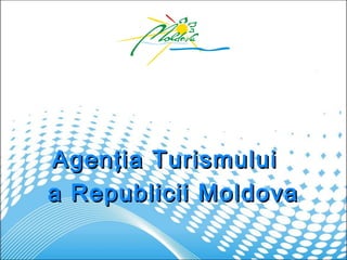 Agenţia TurismuluiAgenţia Turismului
a Republicii Moldovaa Republicii Moldova
 