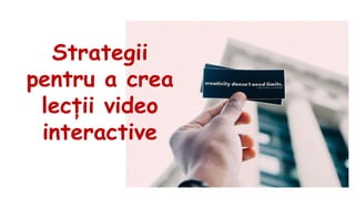 Strategii
pentru a crea
lecții video
interactive
 