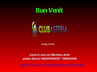Bun Venit Locul in care un Membru Activ poate deveni INDEPENDEN T   FiNANCIAR castig online http://club- asteria.com/member/register?refid =159458 