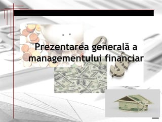 1
Prezentarea generală a
managementului financiar
 