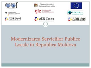 Modernizarea Serviciilor Publice
Locale în Republica Moldova
 