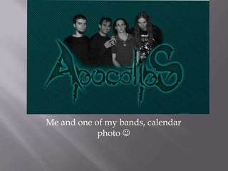 Me and one of my bands, calendar
            photo 
 