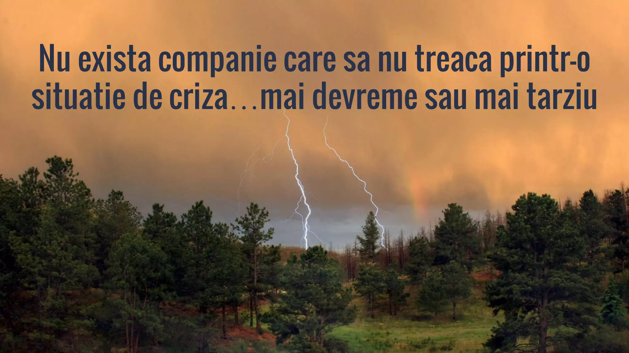 Nu exista companie care sa nu treaca printr-o
situatie de criza…mai devreme sau mai tarziu
 