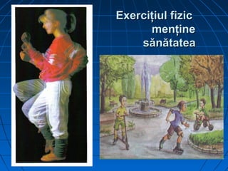 Exerciţiul fizicExerciţiul fizic
menţinemenţine
sănătateasănătatea
 