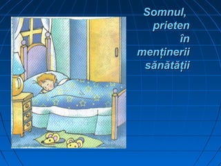 Somnul,Somnul,
prietenprieten
înîn
menţineriimenţinerii
sănătăţiisănătăţii
 