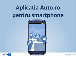 Aplicatia Auto.ro
pentru smartphone




                     www.auto.ro
 