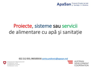 Proiecte, sisteme sau servicii
de alimentare cu apă şi sanitație
022 212 053, 060100316 corina.andronic@apasan.md
 