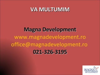 VA MULTUMIM Magna Development www.magnadevelopment.ro office@magnadevelopment.ro  021-326-3195 