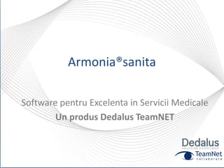 Armonia®sanita
Software pentru Excelenta in Servicii Medicale
Un produs Dedalus TeamNET
 