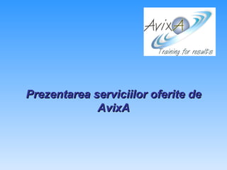 Prezentarea serviciilor oferite de  AvixA 