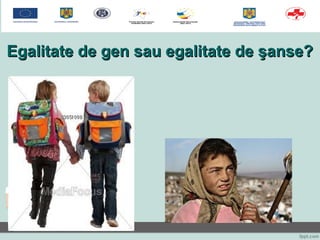 Egalitate de gen sau egalitate de şanse?Egalitate de gen sau egalitate de şanse?
 