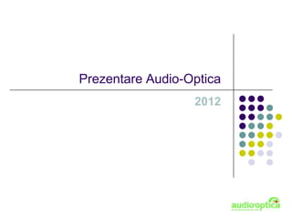 Prezentare Audio-Optica
                  2012
 