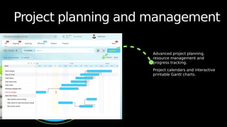 Project planning and management
Advanced project planning,
resource management and
progress tracking.
Project calendars and interactive
printable Gantt charts.
 