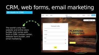 CRM, web forms, email marketing
All leads in CRM
The world’s only free
website and online store
builder that comes with
built-in CRM, contact center,
website form builder, and
email marketing.
 