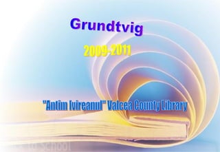 Grundtvig 2009-2011 &quot;Antim Ivireanul&quot; Valcea County Library 