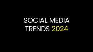 SOCIAL MEDIA
TRENDS 2024
 