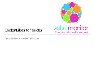 Clicks/Likes for bricks
Bricoretail-ul in spatiul online .ro
 