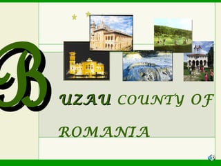 B   UZAU COUNTY OF

    ROMANIA
 