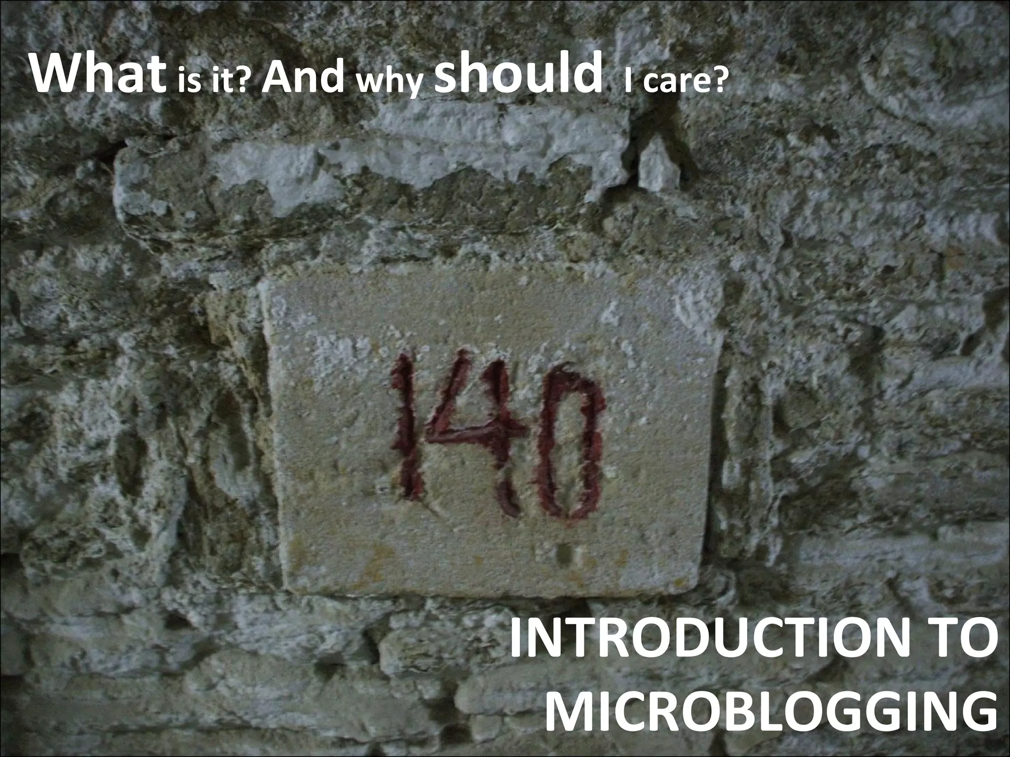 INTRODUCTION TO MICROBLOGGING What  is it?  And  why  should   I care?  