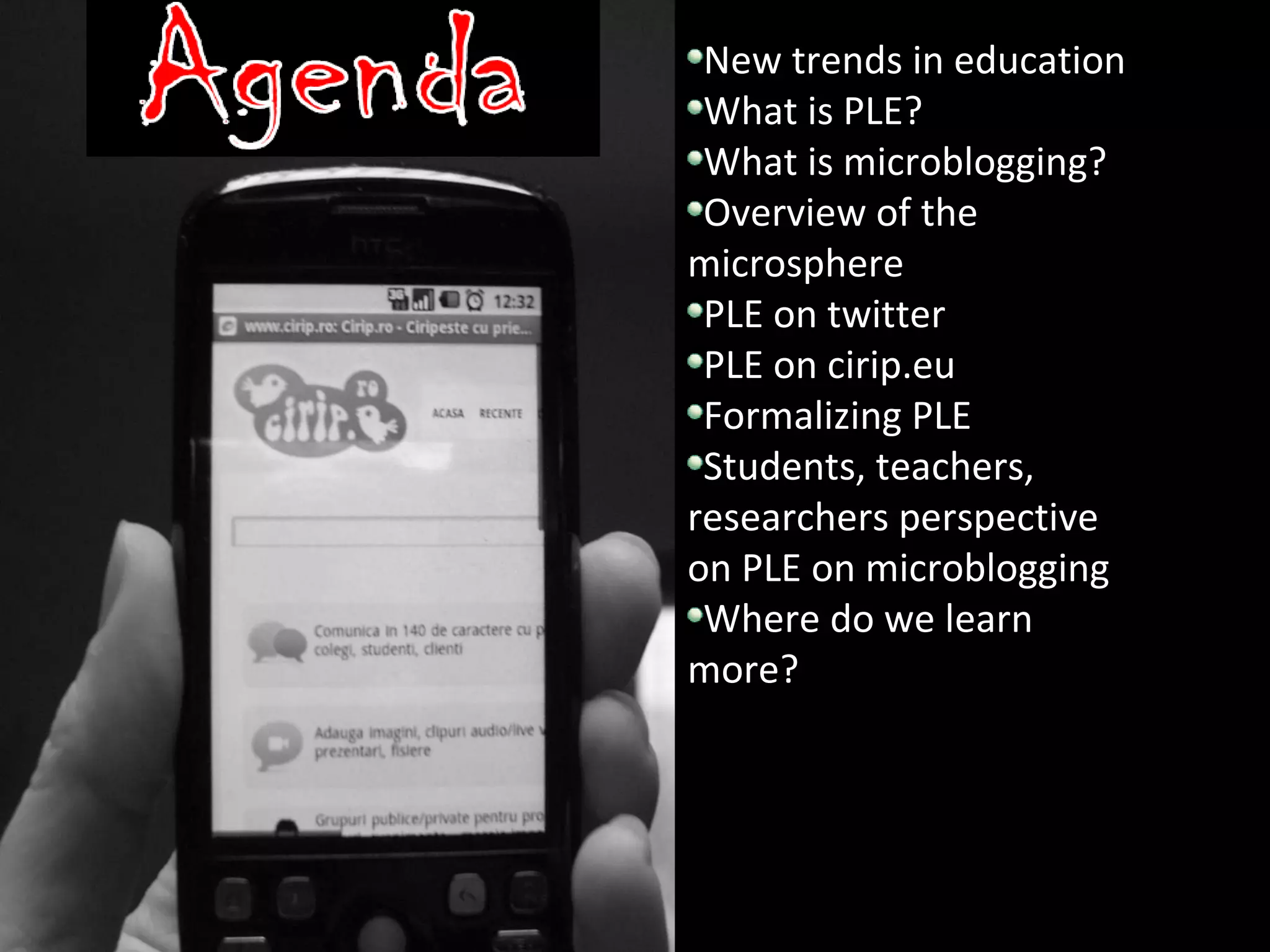 New trends in education  What is PLE?  What is microblogging? Overview of the microsphere PLE on twitter PLE on cirip.eu Formalizing PLE Students, teachers, researchers perspective on PLE on microblogging Where do we learn more?  