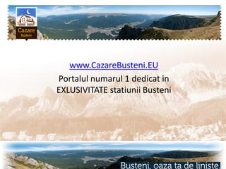 www.CazareBusteni.EU
Portalul numarul 1 dedicat in
EXLUSIVITATE statiunii Busteni
 