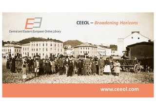 Central and Eastern European Online Library
CEEOL	– Broadening	Horizons
www.ceeol.com
 