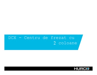 DCX - Centru de frezat cu
2 coloane
 