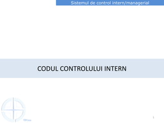 Sistemul de control intern/managerial




           CODUL CONTROLULUI INTERN




                                                            1
VDN base
 
