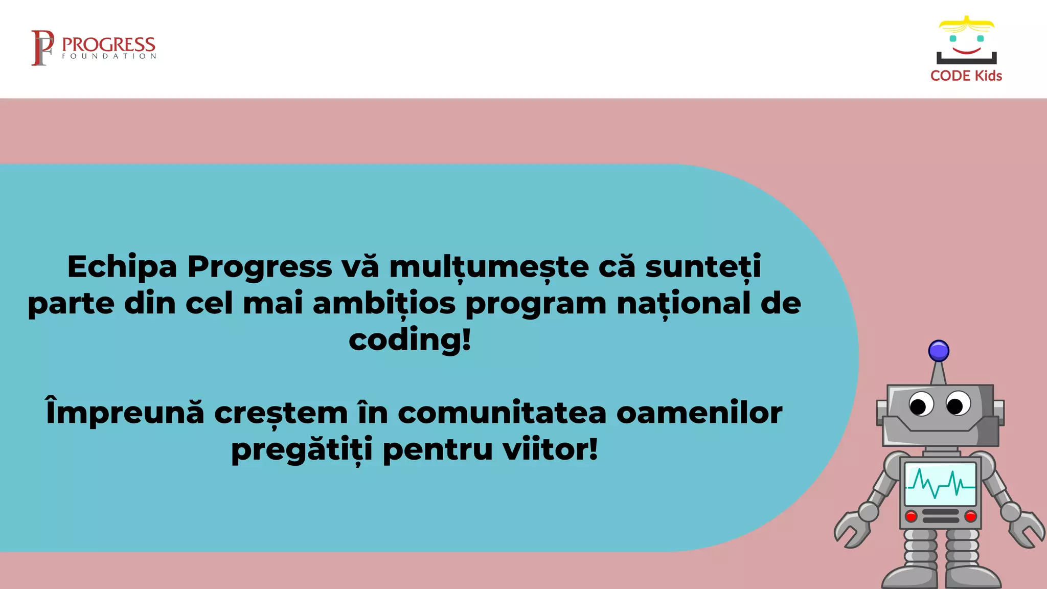Echipa Progress vă mulțumește că sunteți
parte din cel mai ambițios program național de
coding!
Împreună creștem în comunitatea oamenilor
pregătiți pentru viitor!
 