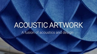 A fusion of acoustics and design
ACOUSTIC ARTWORK
 