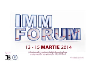 Organizator:

Cel mai complex eveniment B2B din Romania adresat
reprezentantilor Intreprinderilor Mici si Mijlocii
www.immwww.imm-expo.ro

 