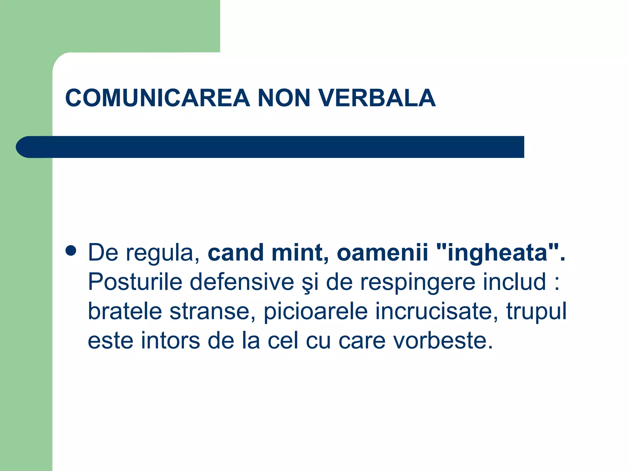 COMUNICAREA NON VERBALA De regula,  cand mint, oamenii "ingheata".  Posturile defensive şi de respingere includ : bratele stranse, picioarele incrucisate, trupul este intors de la cel cu care vorbeste. 