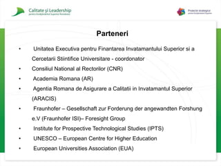 Parteneri Unitatea Executiva pentru Finantarea Invatamantului Superior si a Cercetarii Stiintifice Universitare - coordonator